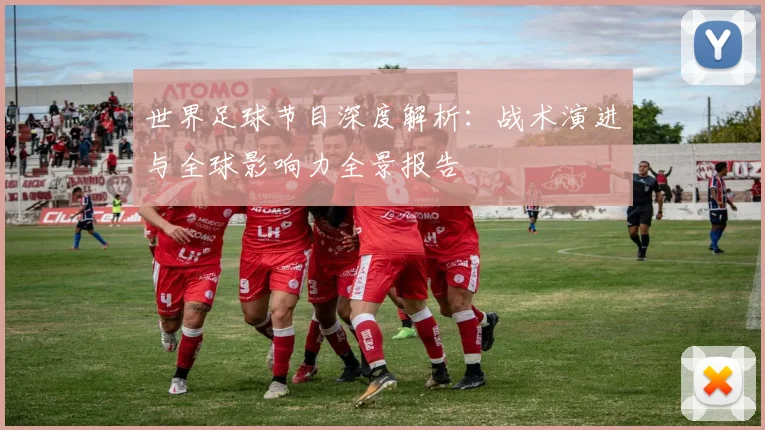 世界足球节目深度解析：战术演进与全球影响力全景报告